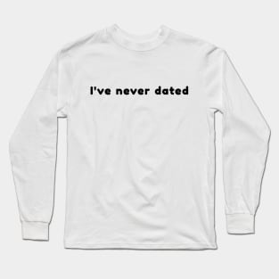 I've never dated Long Sleeve T-Shirt